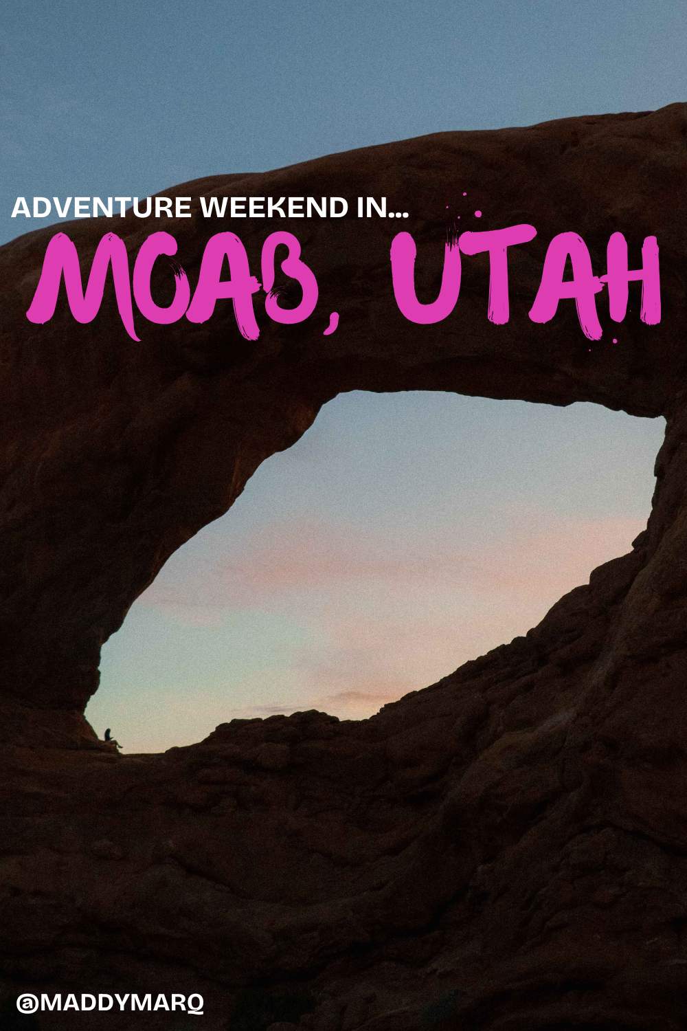 Adventure weekend in Moab, Utah written over image of a lone hiker in an arch in Arches national park